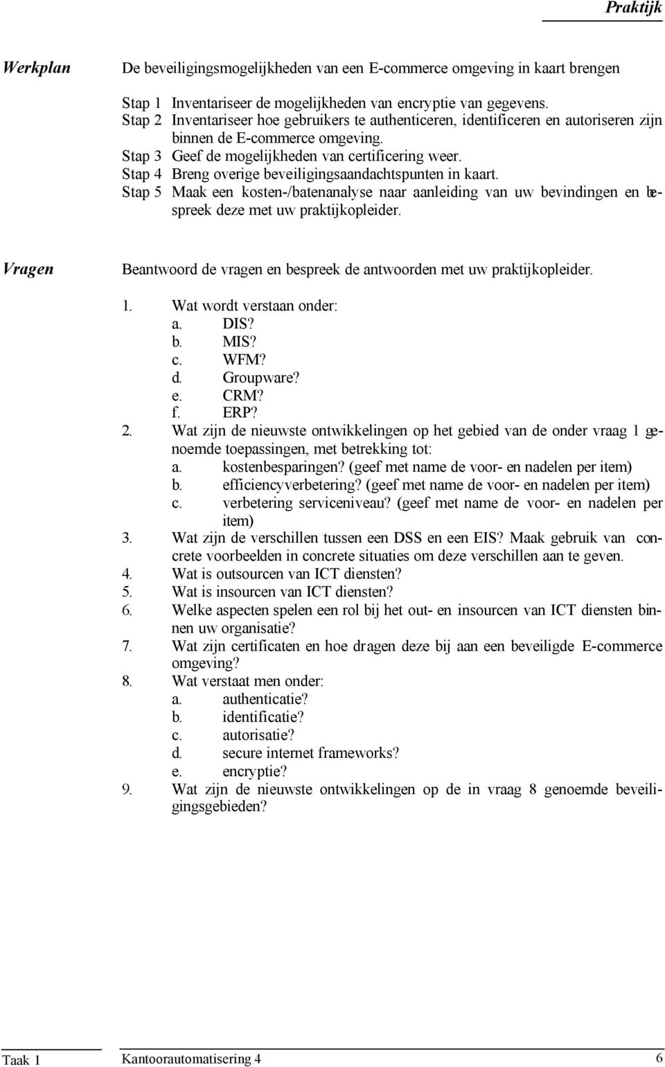 Stap 4 Breng overige beveiligingsaandachtspunten in kaart. Stap 5 Maak een kosten-/batenanalyse naar aanleiding van uw bevindingen en bespreek deze met uw praktijkopleider.