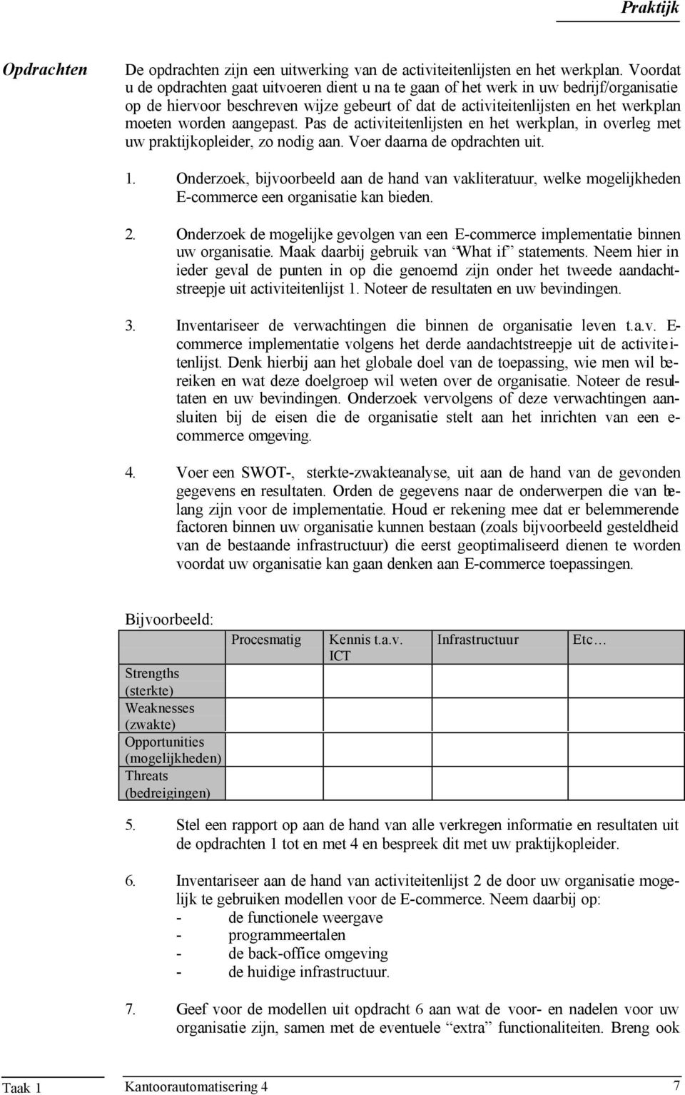 aangepast. Pas de activiteitenlijsten en het werkplan, in overleg met uw praktijkopleider, zo nodig aan. Voer daarna de opdrachten uit. 1.