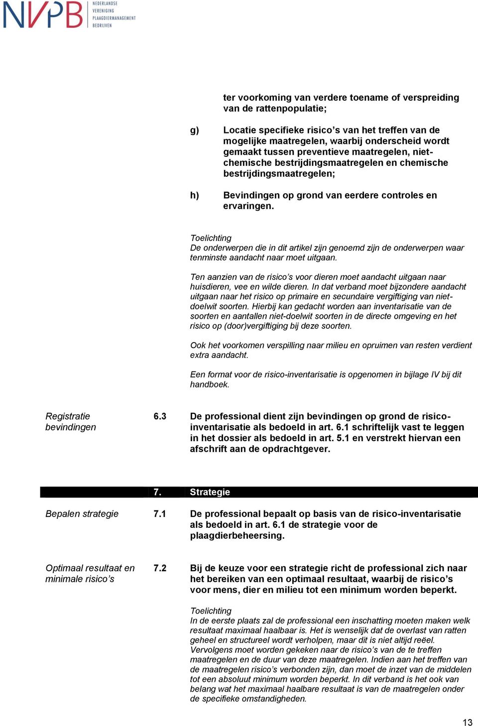 De onderwerpen die in dit artikel zijn genoemd zijn de onderwerpen waar tenminste aandacht naar moet uitgaan.