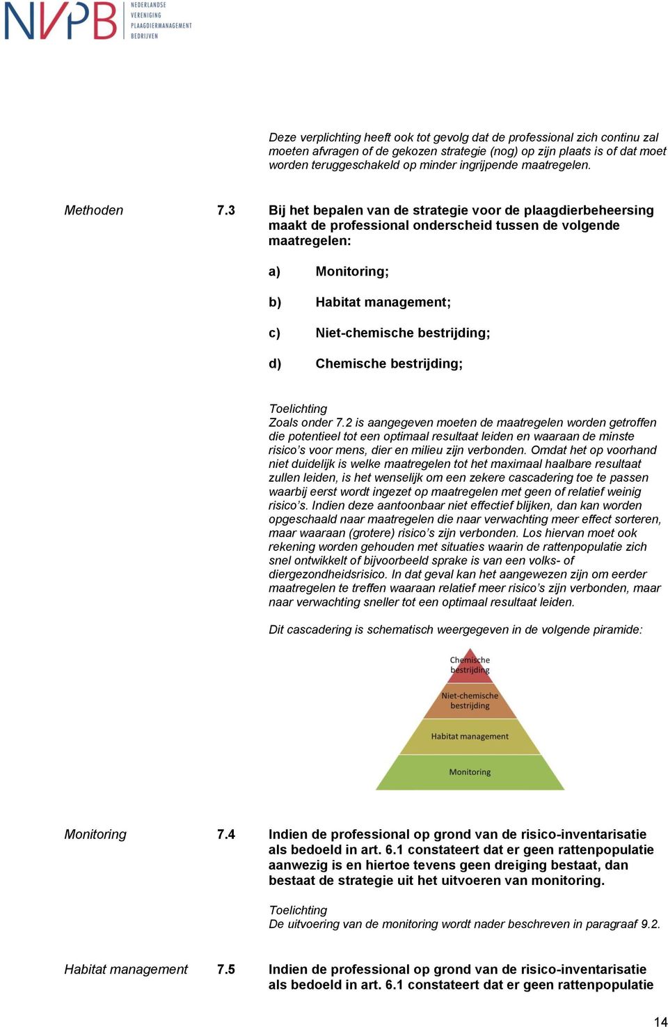 3 Bij het bepalen van de strategie voor de plaagdierbeheersing maakt de professional onderscheid tussen de volgende maatregelen: a) Monitoring; b) Habitat management; c) Niet-chemische bestrijding;