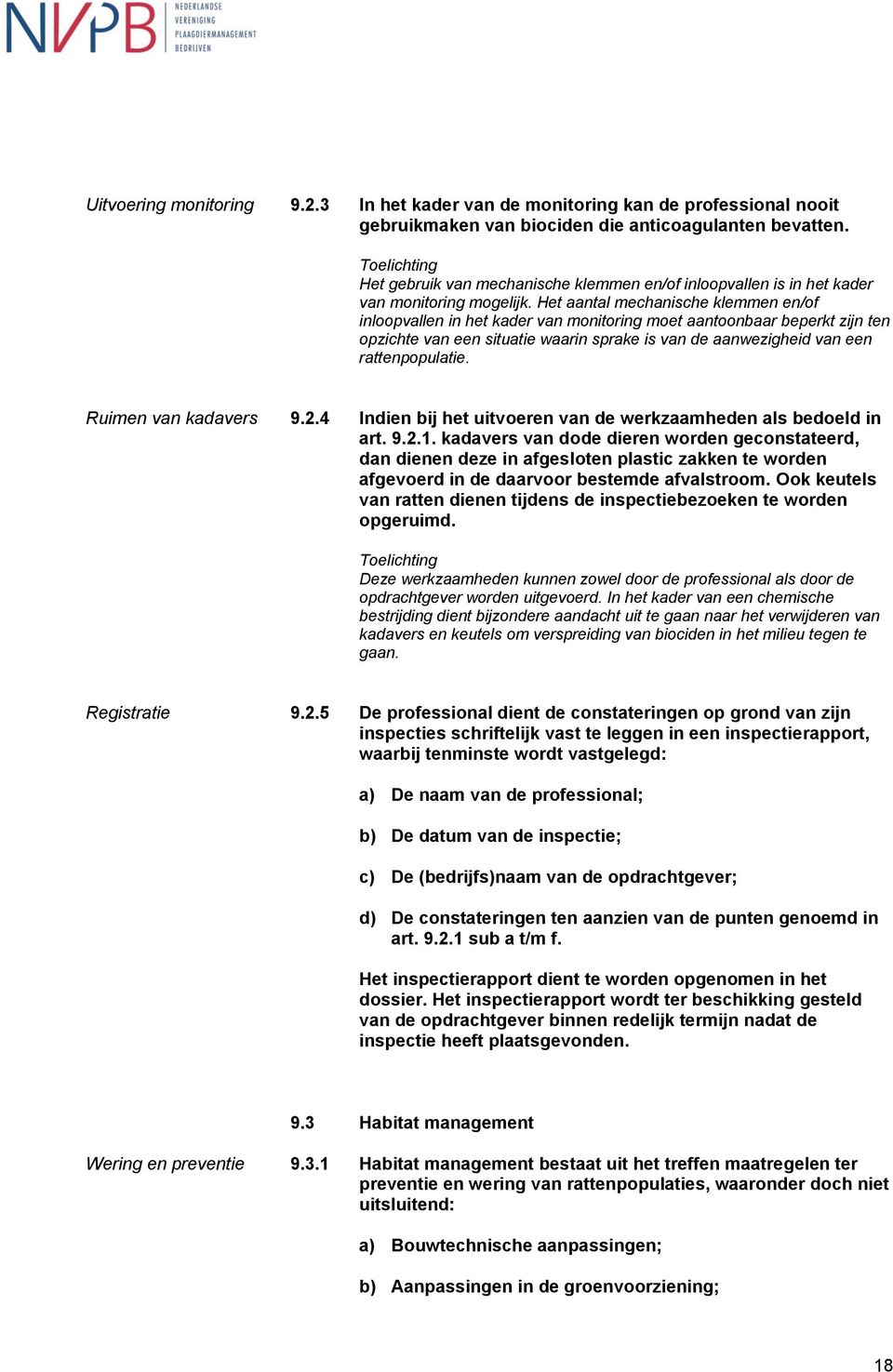 Het aantal mechanische klemmen en/of inloopvallen in het kader van monitoring moet aantoonbaar beperkt zijn ten opzichte van een situatie waarin sprake is van de aanwezigheid van een rattenpopulatie.