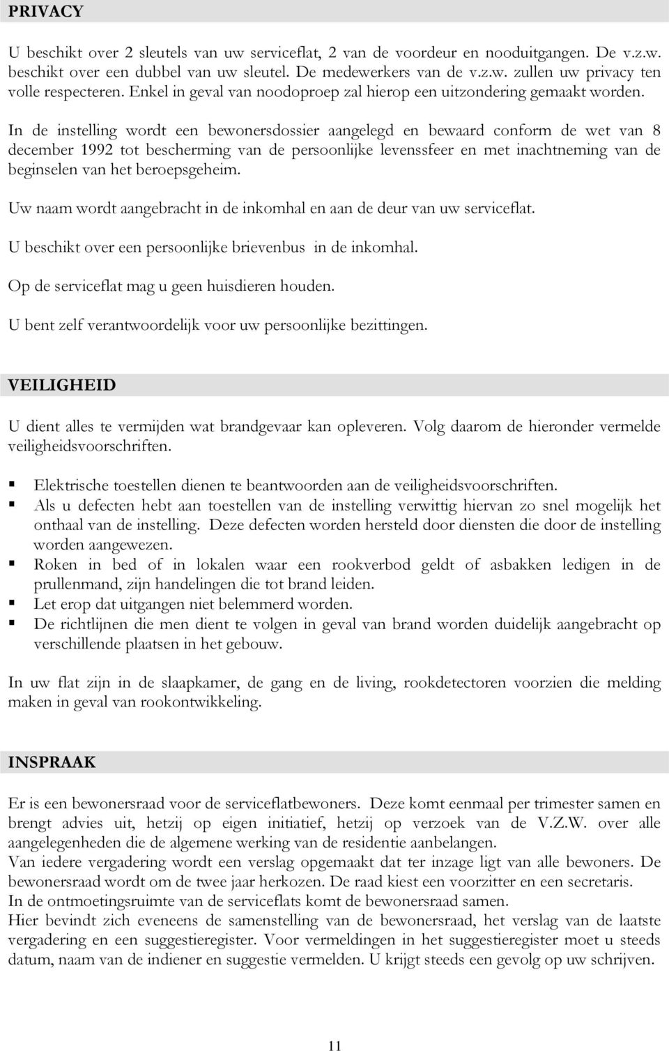 In de instelling wordt een bewonersdossier aangelegd en bewaard conform de wet van 8 december 1992 tot bescherming van de persoonlijke levenssfeer en met inachtneming van de beginselen van het