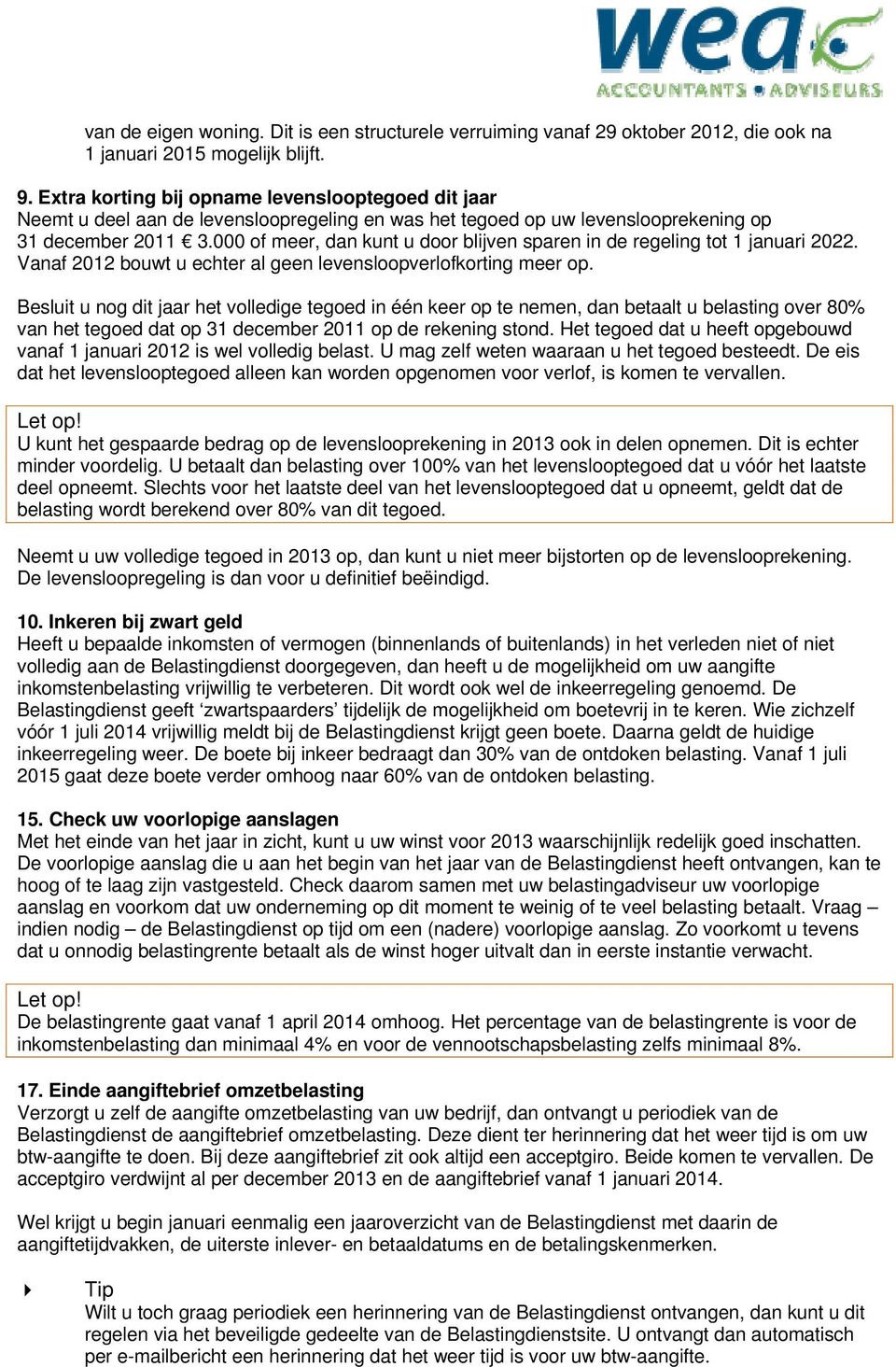 000 of meer, dan kunt u door blijven sparen in de regeling tot 1 januari 2022. Vanaf 2012 bouwt u echter al geen levensloopverlofkorting meer op.