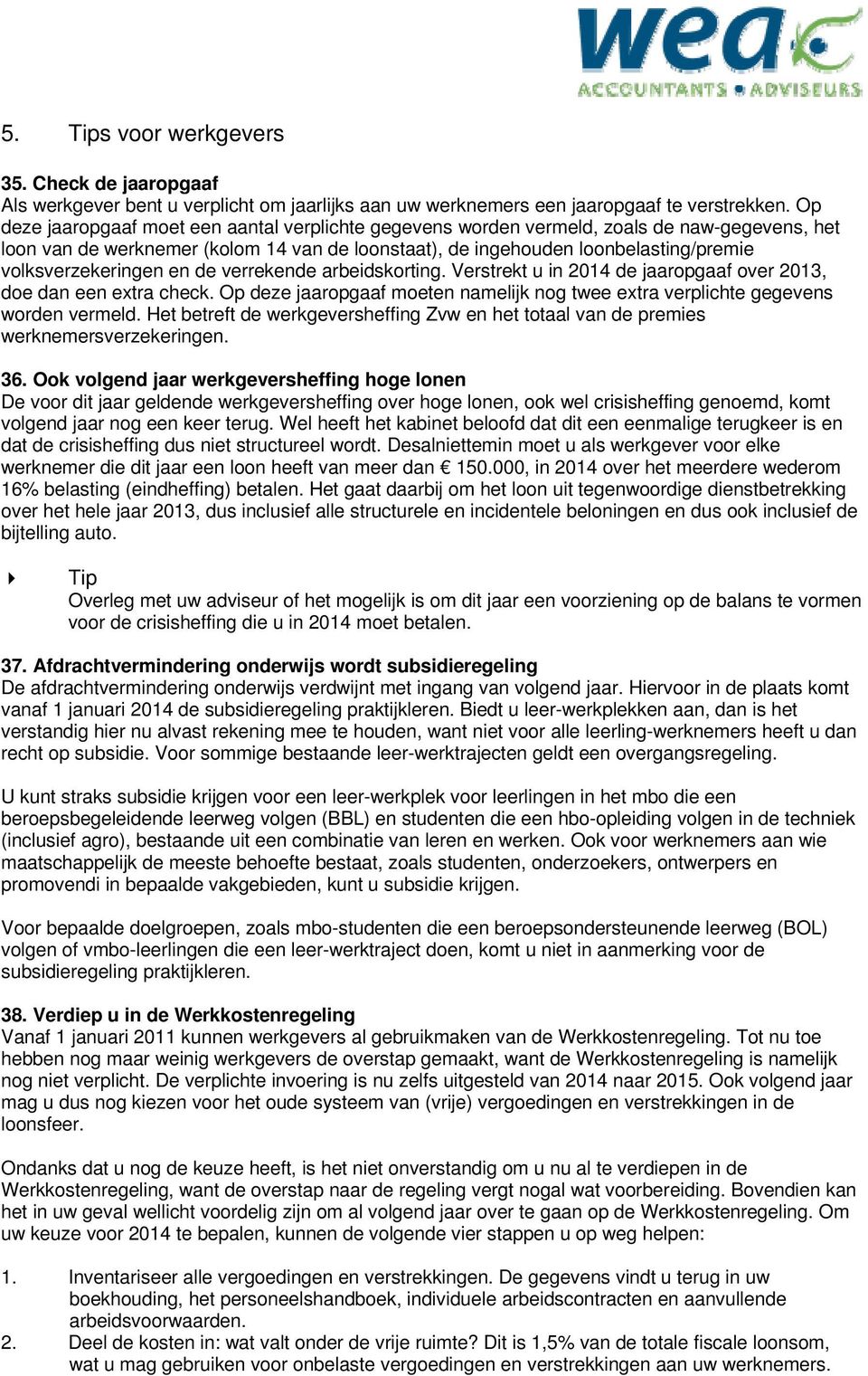 volksverzekeringen en de verrekende arbeidskorting. Verstrekt u in 2014 de jaaropgaaf over 2013, doe dan een extra check.