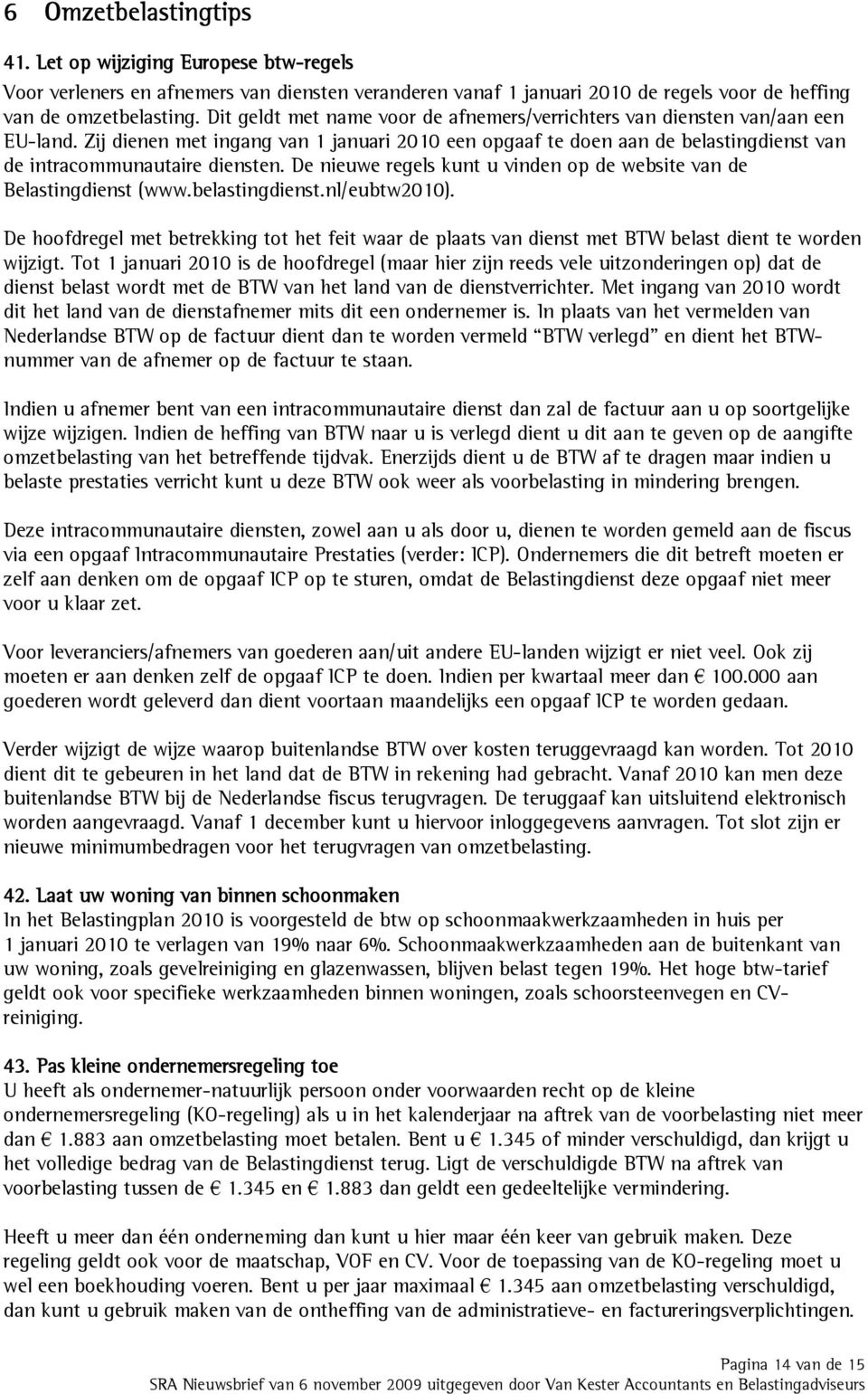 De nieuwe regels kunt u vinden op de website van de Belastingdienst (www.belastingdienst.nl/eubtw2010).