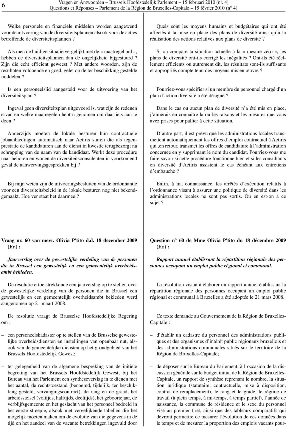 Als men de huidige situatie vergelijkt met de «maatregel nul», hebben de diversiteitsplannen dan de ongelijkheid bijgestuurd? Zijn die echt efficiënt geweest?