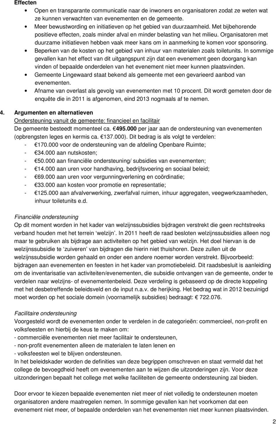 Organisatoren met duurzame initiatieven hebben vaak meer kans om in aanmerking te komen voor sponsoring. Beperken van de kosten op het gebied van inhuur van materialen zoals toiletunits.