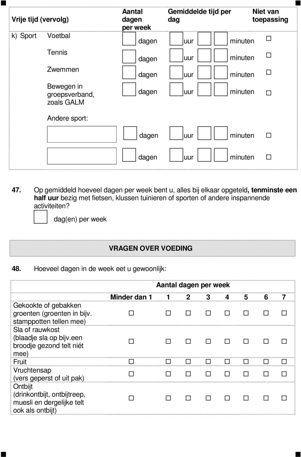 dag(en) per week VRAGEN OVER VOEDING 48. Hoeveel dagen in de week eet u gewoonlijk: Gekookte of gebakken groenten (groenten in bijv.