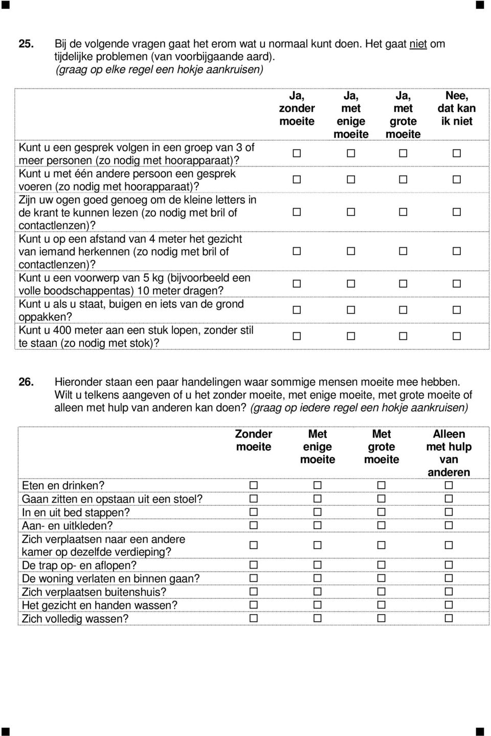 Kunt u met één andere persoon een gesprek voeren (zo nodig met hoorapparaat)? Zijn uw ogen goed genoeg om de kleine letters in de krant te kunnen lezen (zo nodig met bril of contactlenzen)?