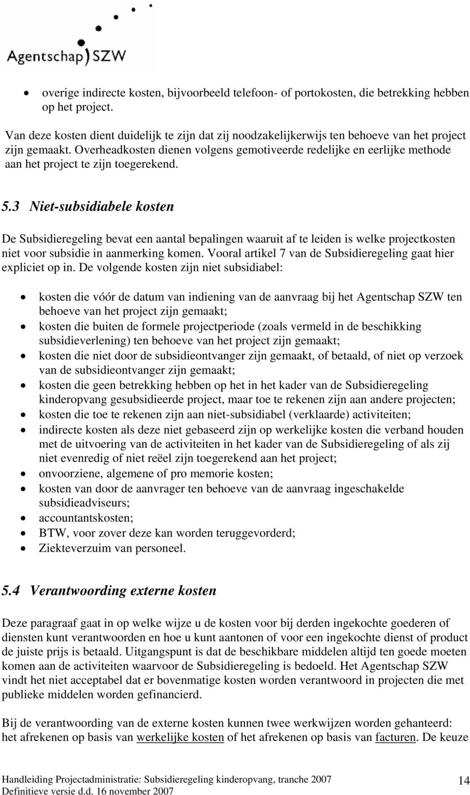 Overheadkosten dienen volgens gemotiveerde redelijke en eerlijke methode aan het project te zijn toegerekend. 5.