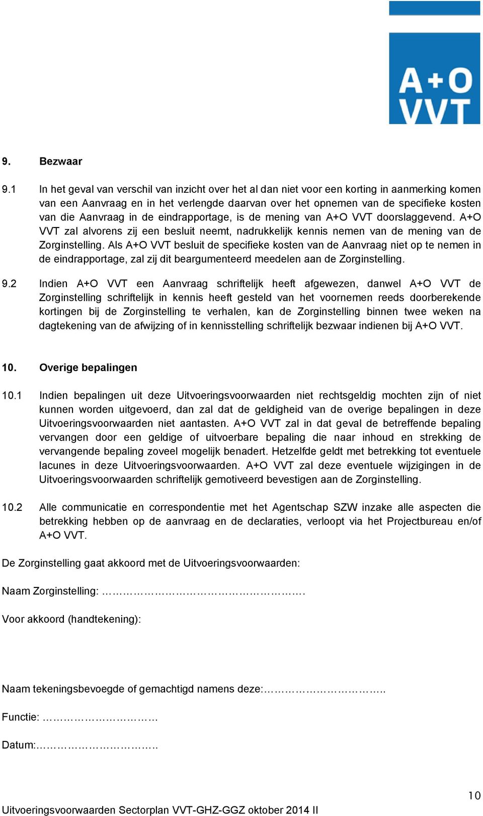 Aanvraag in de eindrapportage, is de mening van A+O VVT doorslaggevend. A+O VVT zal alvorens zij een besluit neemt, nadrukkelijk kennis nemen van de mening van de Zorginstelling.