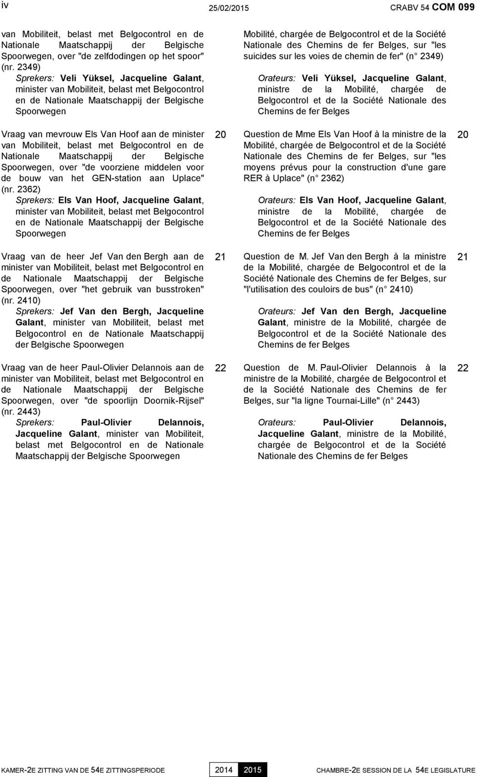 suicides sur les voies de chemin de fer" (n 2349) Orateurs: Veli Yüksel, Jacqueline Galant, ministre de la Mobilité, chargée de Belgocontrol et de la Société Nationale des Chemins de fer Belges Vraag