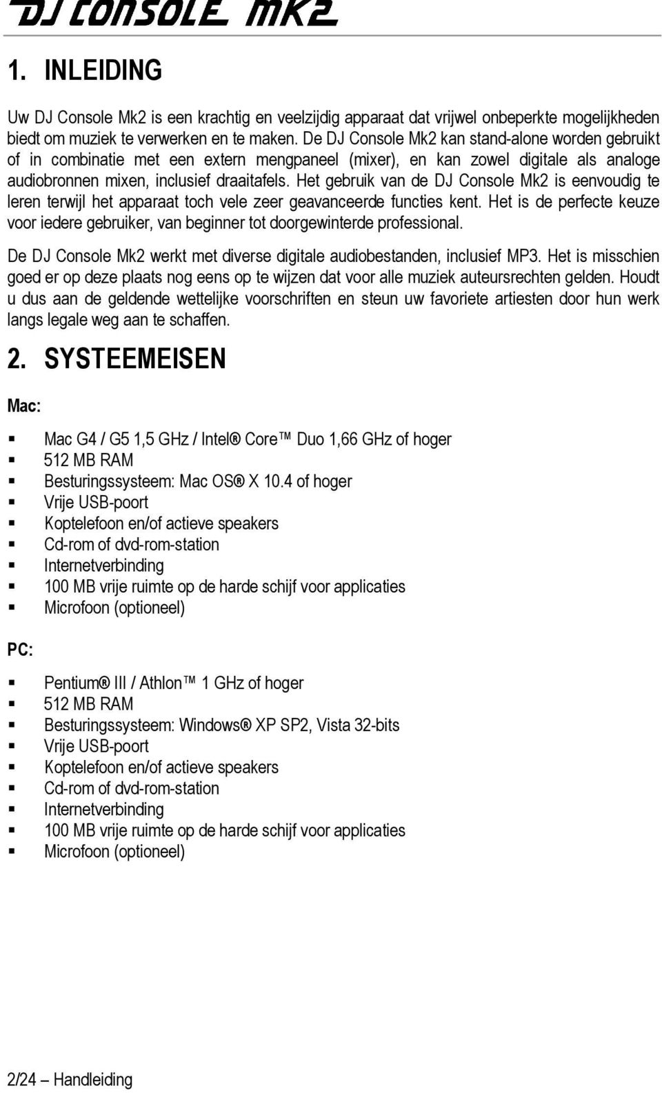 Het gebruik van de DJ Console Mk2 is eenvoudig te leren terwijl het apparaat toch vele zeer geavanceerde functies kent.