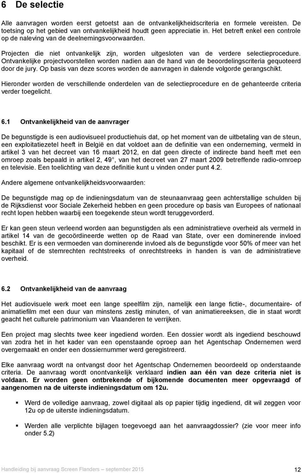 Ontvankelijke projectvoorstellen worden nadien aan de hand van de beoordelingscriteria gequoteerd door de jury. Op basis van deze scores worden de aanvragen in dalende volgorde gerangschikt.