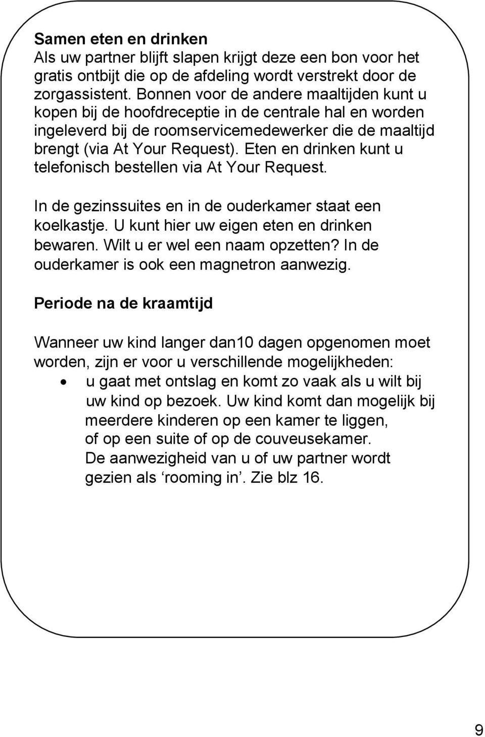 Eten en drinken kunt u telefonisch bestellen via At Your Request. In de gezinssuites en in de ouderkamer staat een koelkastje. U kunt hier uw eigen eten en drinken bewaren.