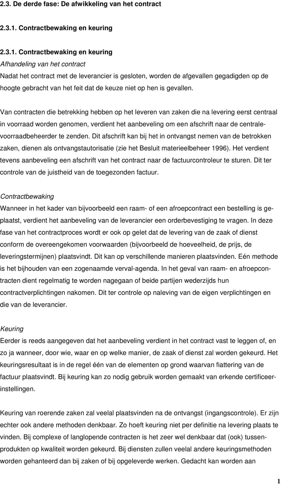 Van contracten die betrekking hebben op het leveren van zaken die na levering eerst centraal in voorraad worden genomen, verdient het aanbeveling om een afschrift naar de centralevoorraadbeheerder te