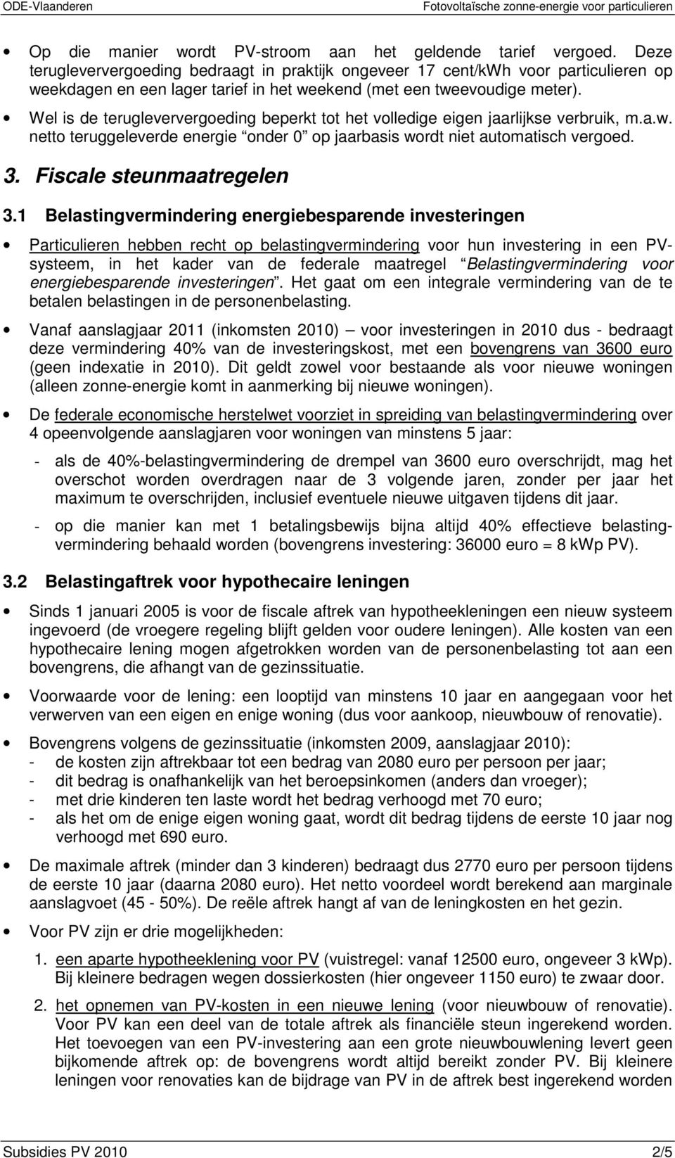 Wel is de terugleververgoeding beperkt tot het volledige eigen jaarlijkse verbruik, m.a.w. netto teruggeleverde energie onder 0 op jaarbasis wordt niet automatisch vergoed. 3.