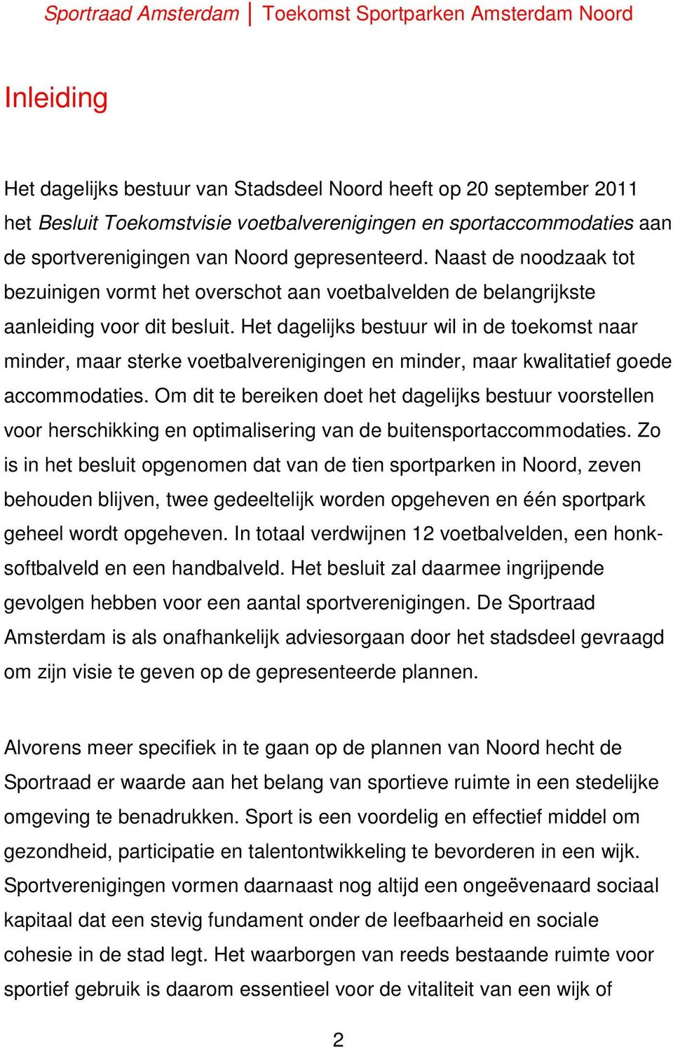 Het dagelijks bestuur wil in de toekomst naar minder, maar sterke voetbalverenigingen en minder, maar kwalitatief goede accommodaties.