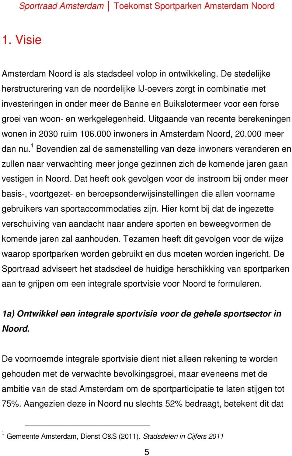 Uitgaande van recente berekeningen wonen in 2030 ruim 106.000 inwoners in Amsterdam Noord, 20.000 meer dan nu.