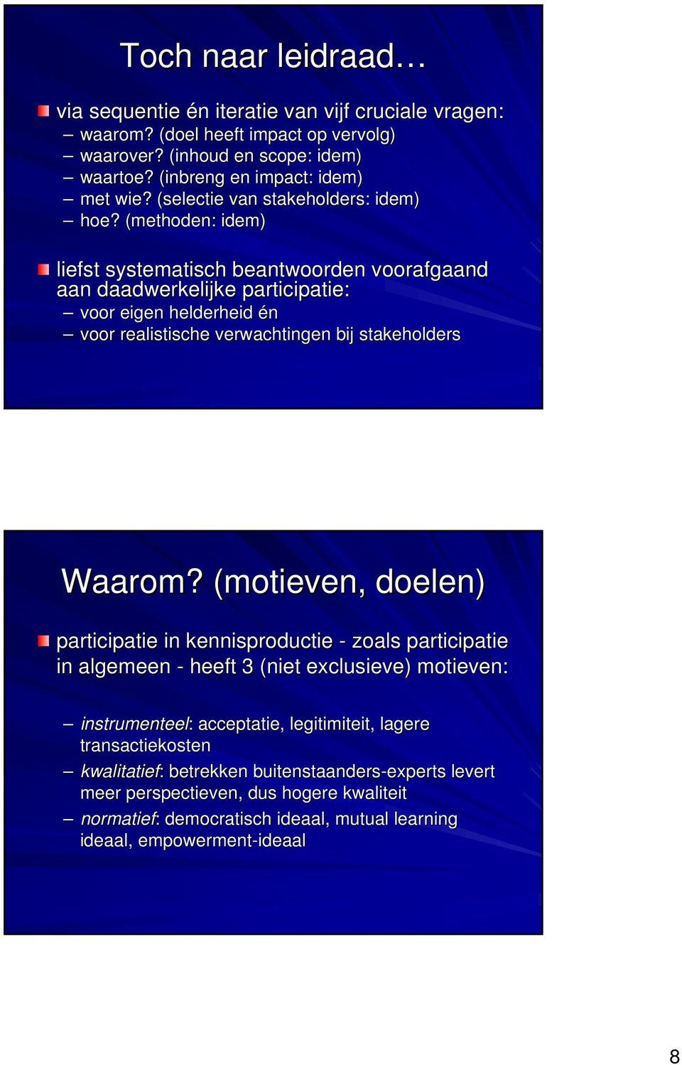 (methoden: idem) liefst systematisch beantwoorden voorafgaand aan daadwerkelijke participatie: voor eigen helderheid én voor realistische verwachtingen bij stakeholders Waarom?