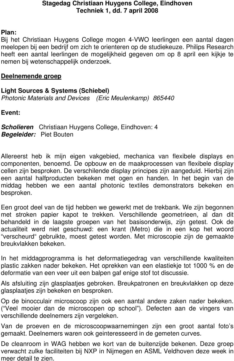 Philips Research heeft een aantal leerlingen de mogelijkheid gegeven om op 8 april een kijkje te nemen bij wetenschappelijk onderzoek.