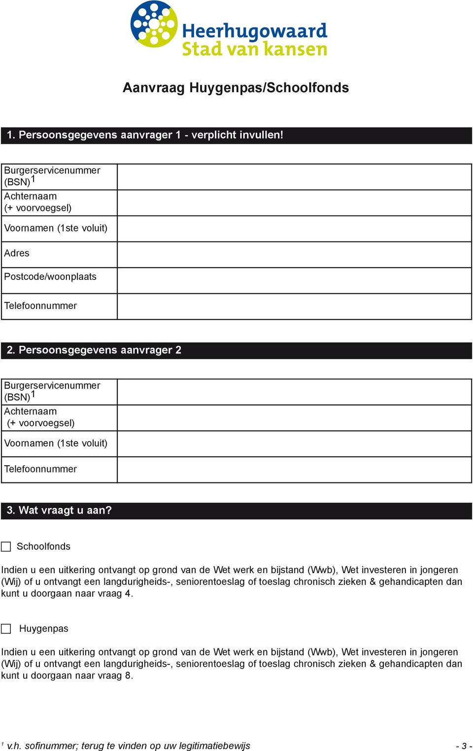 Persoonsgegevens aanvrager 2 Burgerservicenummer (BSN) 1 Achternaam (+ voorvoegsel) Voornamen (1ste voluit) Telefoonnummer 3. Wat vraagt u aan?