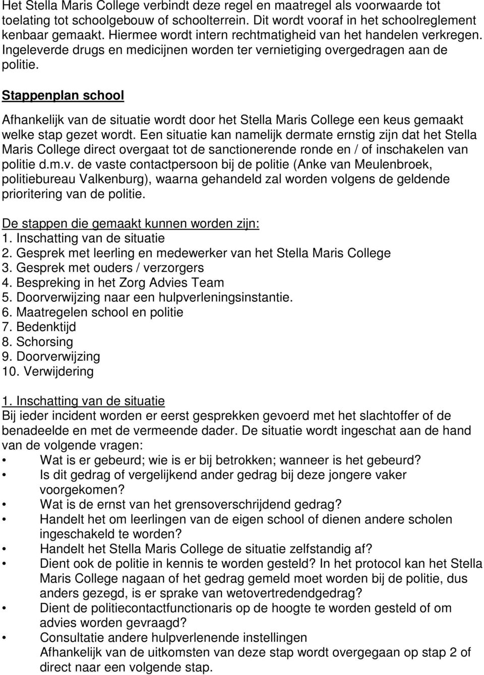 Stappenplan school Afhankelijk van de situatie wordt door het Stella Maris College een keus gemaakt welke stap gezet wordt.