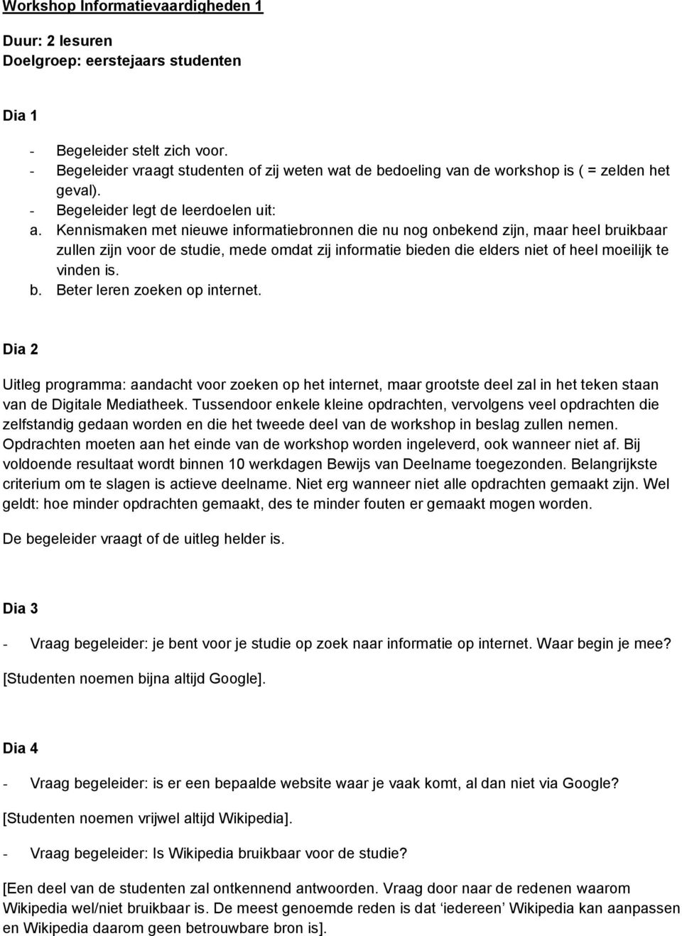 Kennismaken met nieuwe informatiebronnen die nu nog onbekend zijn, maar heel bruikbaar zullen zijn voor de studie, mede omdat zij informatie bieden die elders niet of heel moeilijk te vinden is. b. Beter leren zoeken op internet.