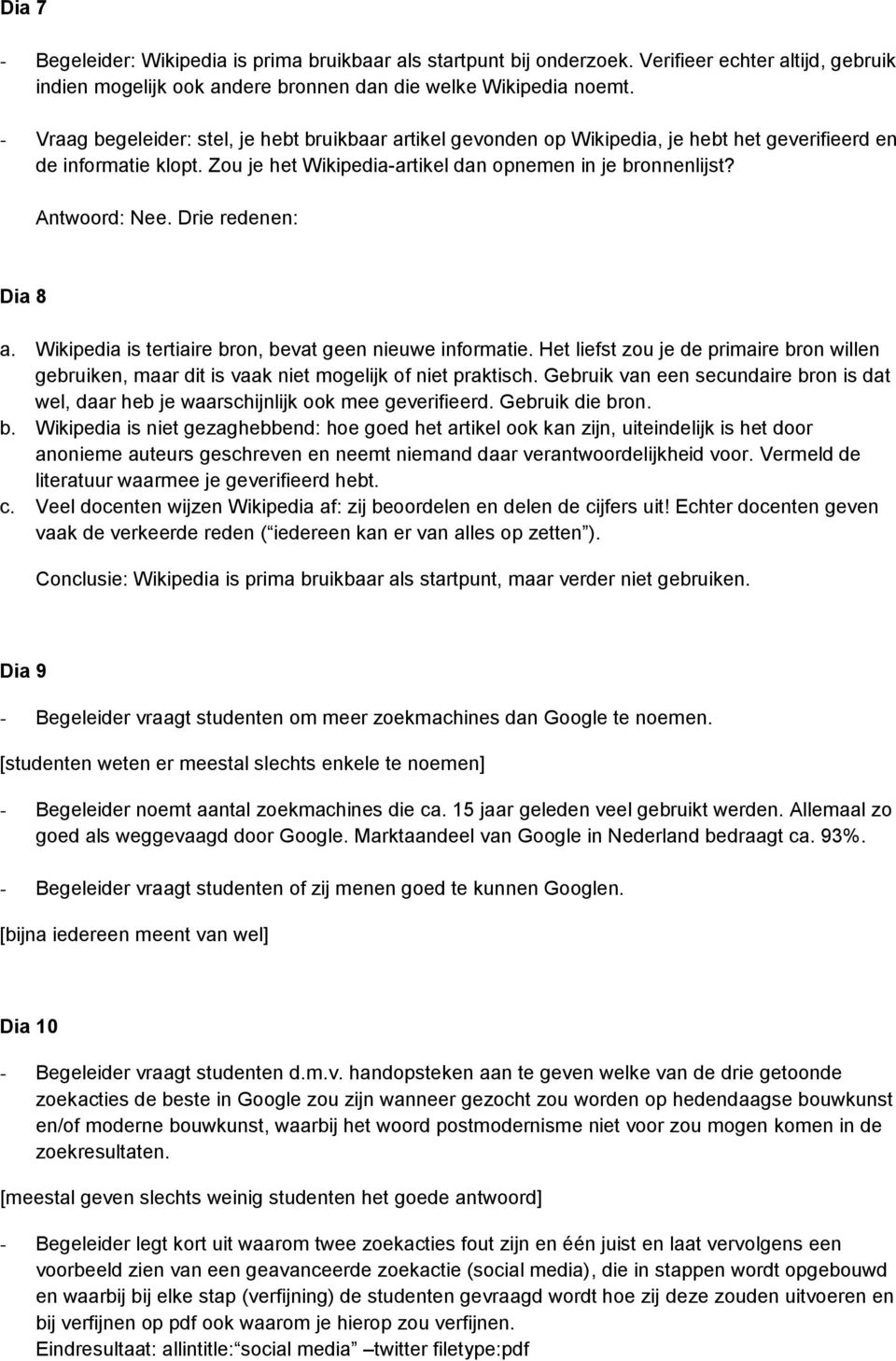 Drie redenen: Dia 8 a. Wikipedia is tertiaire bron, bevat geen nieuwe informatie. Het liefst zou je de primaire bron willen gebruiken, maar dit is vaak niet mogelijk of niet praktisch.