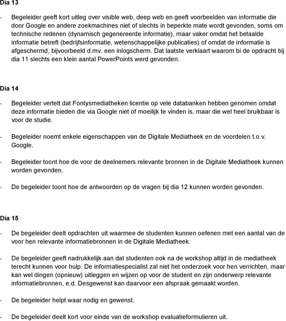 bijvoorbeeld d.mv. een inlogscherm. Dat laatste verklaart waarom bi de opdracht bij dia 11 slechts een klein aantal PowerPoints werd gevonden.