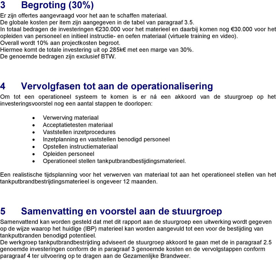 Hiermee komt de totale investering uit op 285k met een marge van 30%. De genoemde bedragen zijn exclusief BTW.