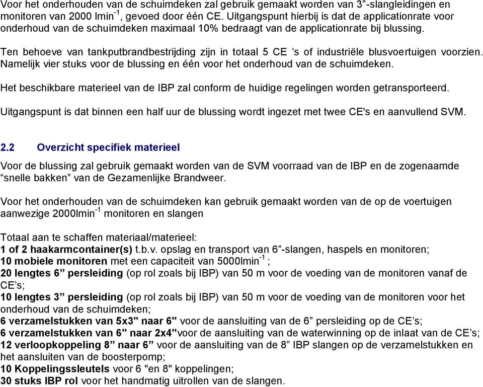 Ten behoeve van tankputbrandbestrijding zijn in totaal 5 CE s of industriële blusvoertuigen voorzien. Namelijk vier stuks voor de blussing en één voor het onderhoud van de schuimdeken.