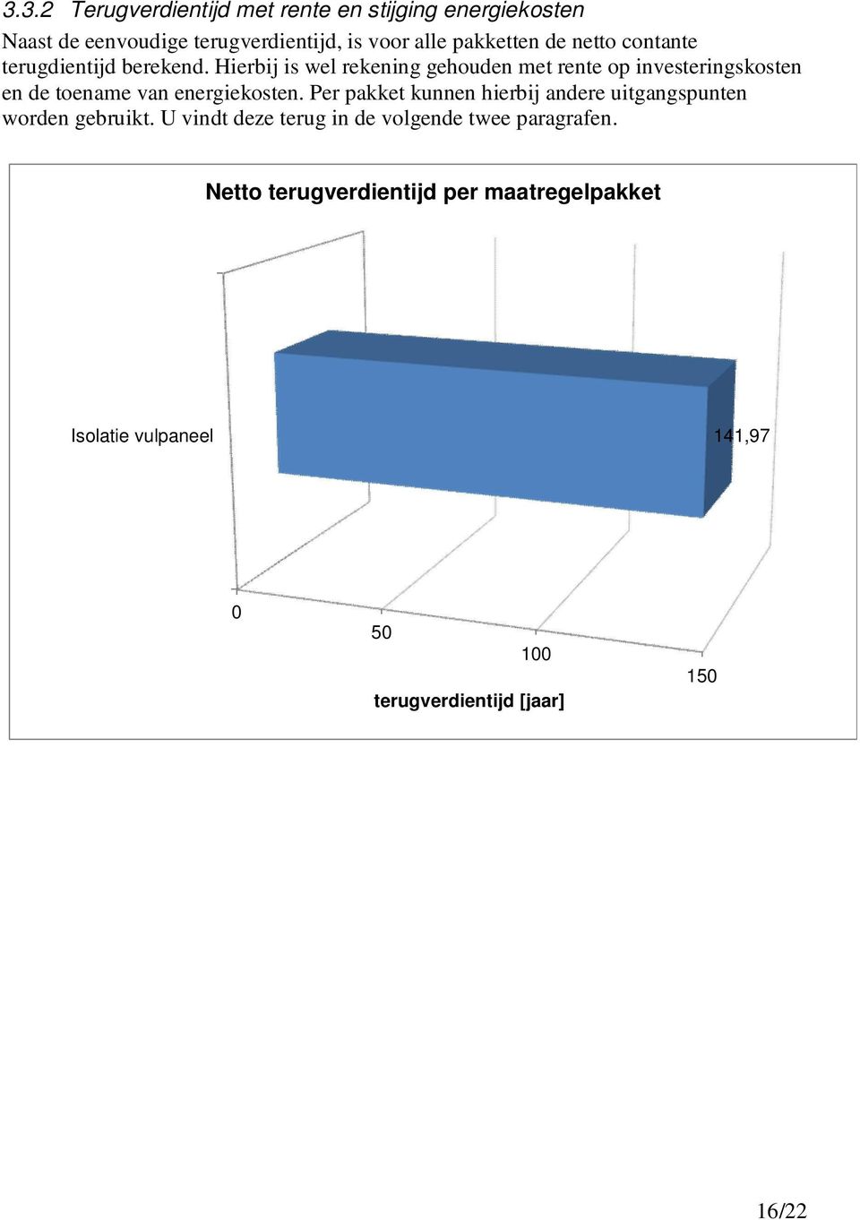 Hierbij is wel rekening gehouden met rente op investeringskosten en de toename van energiekosten.