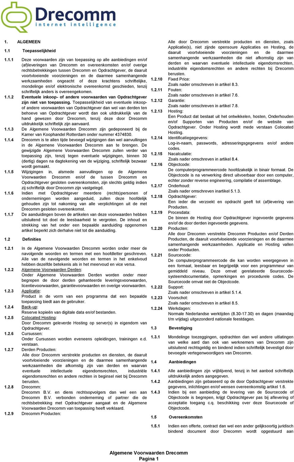 tenzij schriftelijk anders is overeengekomen. 1.1.2 Eventuele inkoop- of andere voorwaarden van Opdrachtgever zijn niet van toepassing.