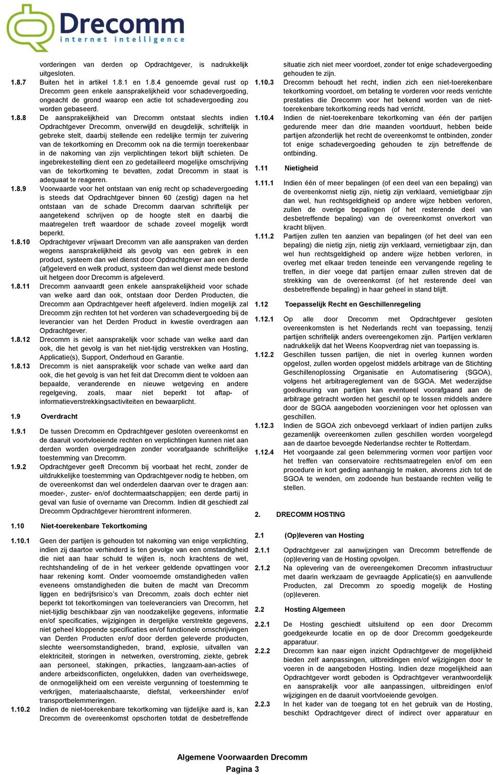 1.8.8 De aansprakelijkheid van Drecomm ontstaat slechts indien Opdrachtgever Drecomm, onverwijld en deugdelijk, schriftelijk in gebreke stelt, daarbij stellende een redelijke termijn ter zuivering