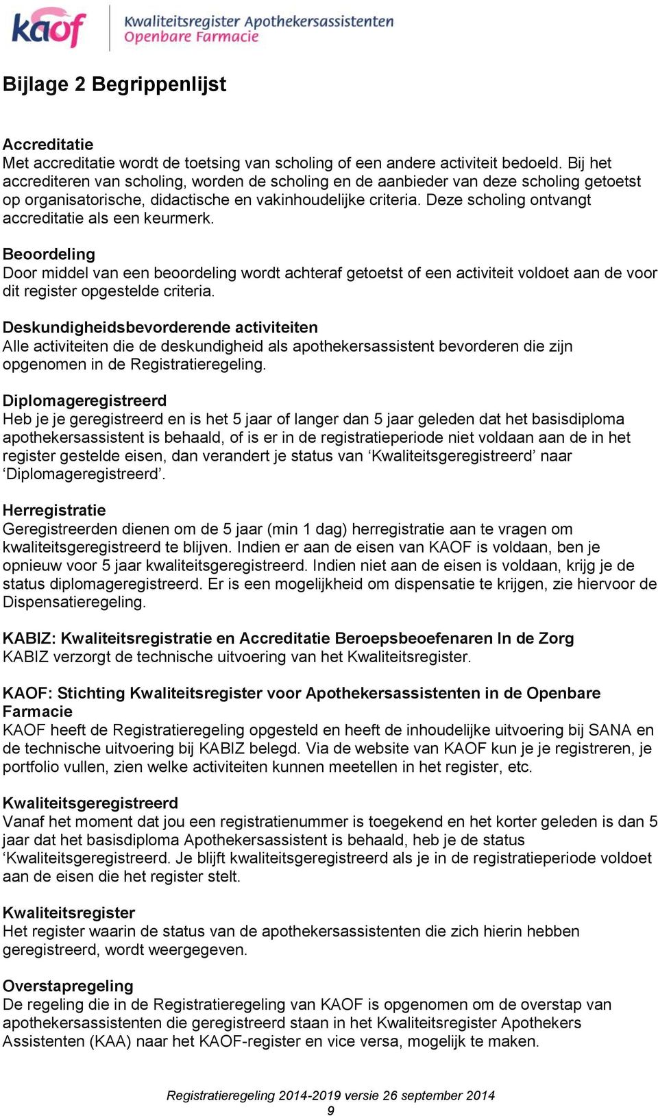 Deze scholing ontvangt accreditatie als een keurmerk. Beoordeling Door middel van een beoordeling wordt achteraf getoetst of een activiteit voldoet aan de voor dit register opgestelde criteria.