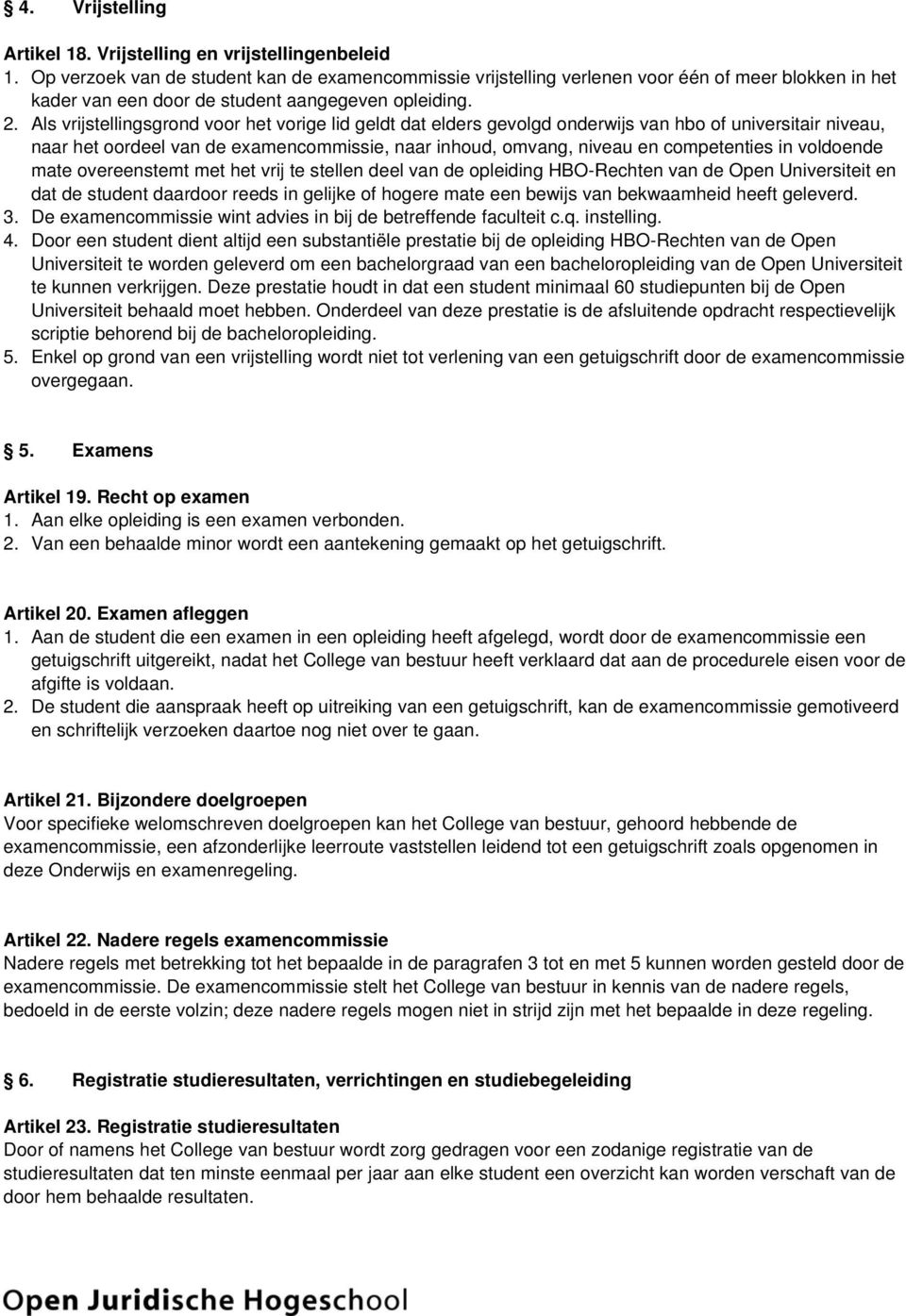 Als vrijstellingsgrond voor het vorige lid geldt dat elders gevolgd onderwijs van hbo of universitair niveau, naar het oordeel van de examencommissie, naar inhoud, omvang, niveau en competenties in