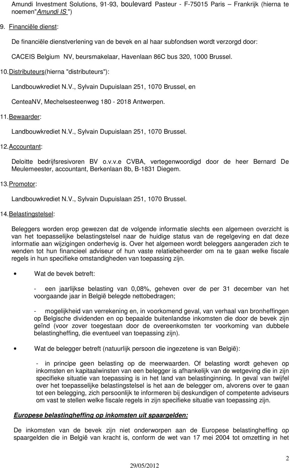 0 Brussel. 10. Distributeurs(hierna "distributeurs"): Landbouwkrediet N.V., Sylvain Dupuislaan 251, 1070 Brussel, en CenteaNV, Mechelsesteenweg 180-2018 Antwerpen. 11. Bewaarder: Landbouwkrediet N.V., Sylvain Dupuislaan 251, 1070 Brussel. 12.