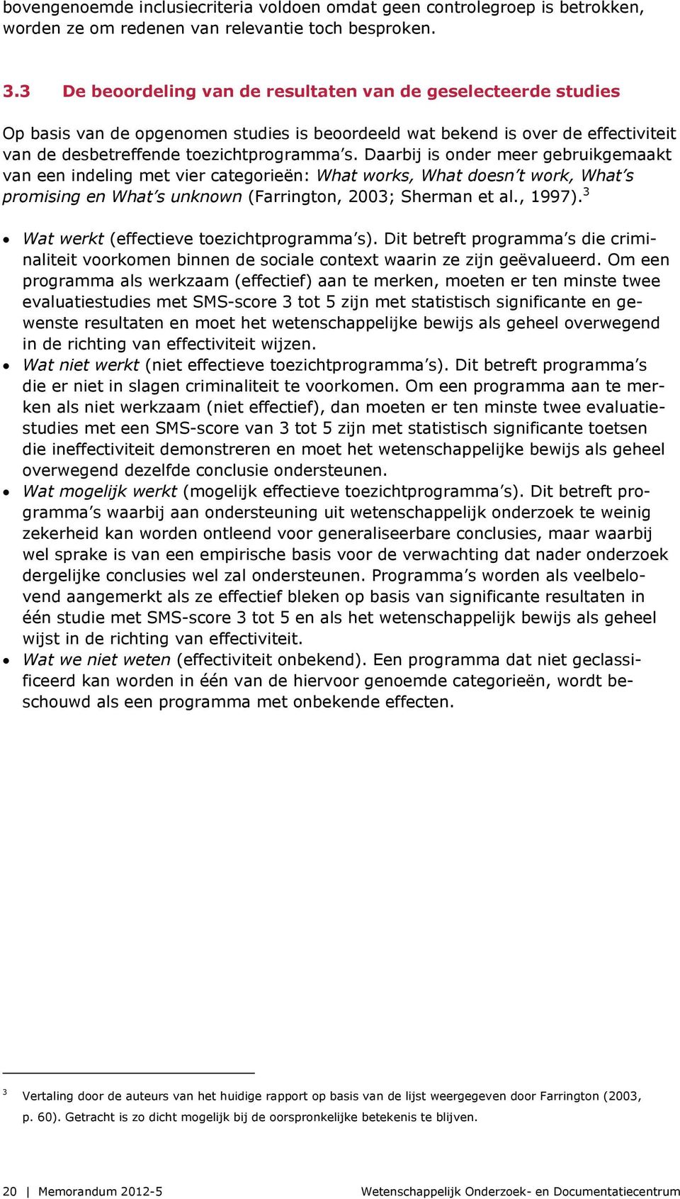 Daarbij is onder meer gebruikgemaakt van een indeling met vier categorieën: What works, What doesn t work, What s promising en What s unknown (Farrington, 2003; Sherman et al., 1997).