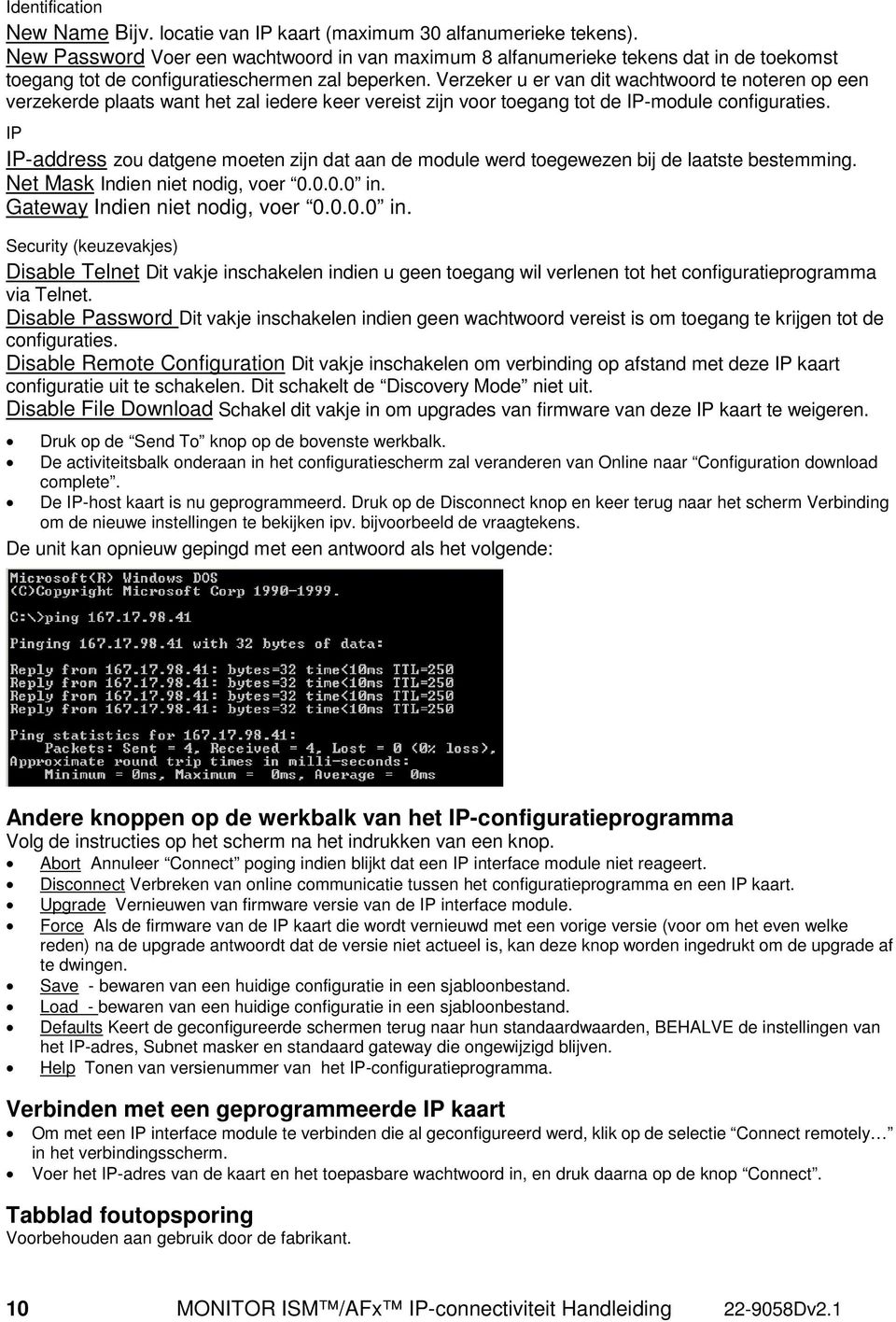 Verzeker u er van dit wachtwoord te noteren op een verzekerde plaats want het zal iedere keer vereist zijn voor toegang tot de IP-module configuraties.