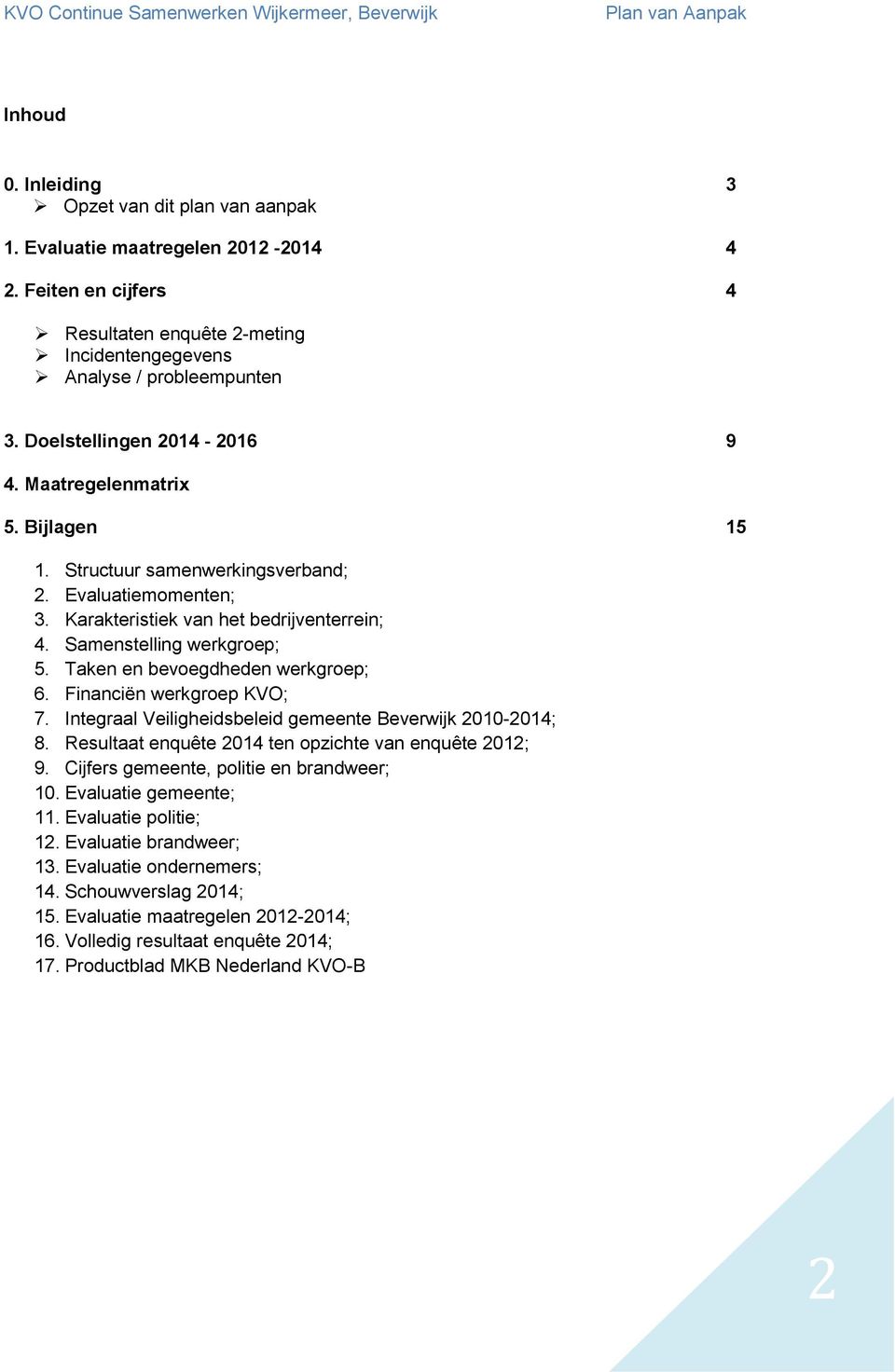 Taken en bevoegdheden werkgroep; 6. Financiën werkgroep KVO; 7. Integraal Veiligheidsbeleid gemeente Beverwijk 2010-2014; 8. Resultaat enquête 2014 ten opzichte van enquête 2012; 9.
