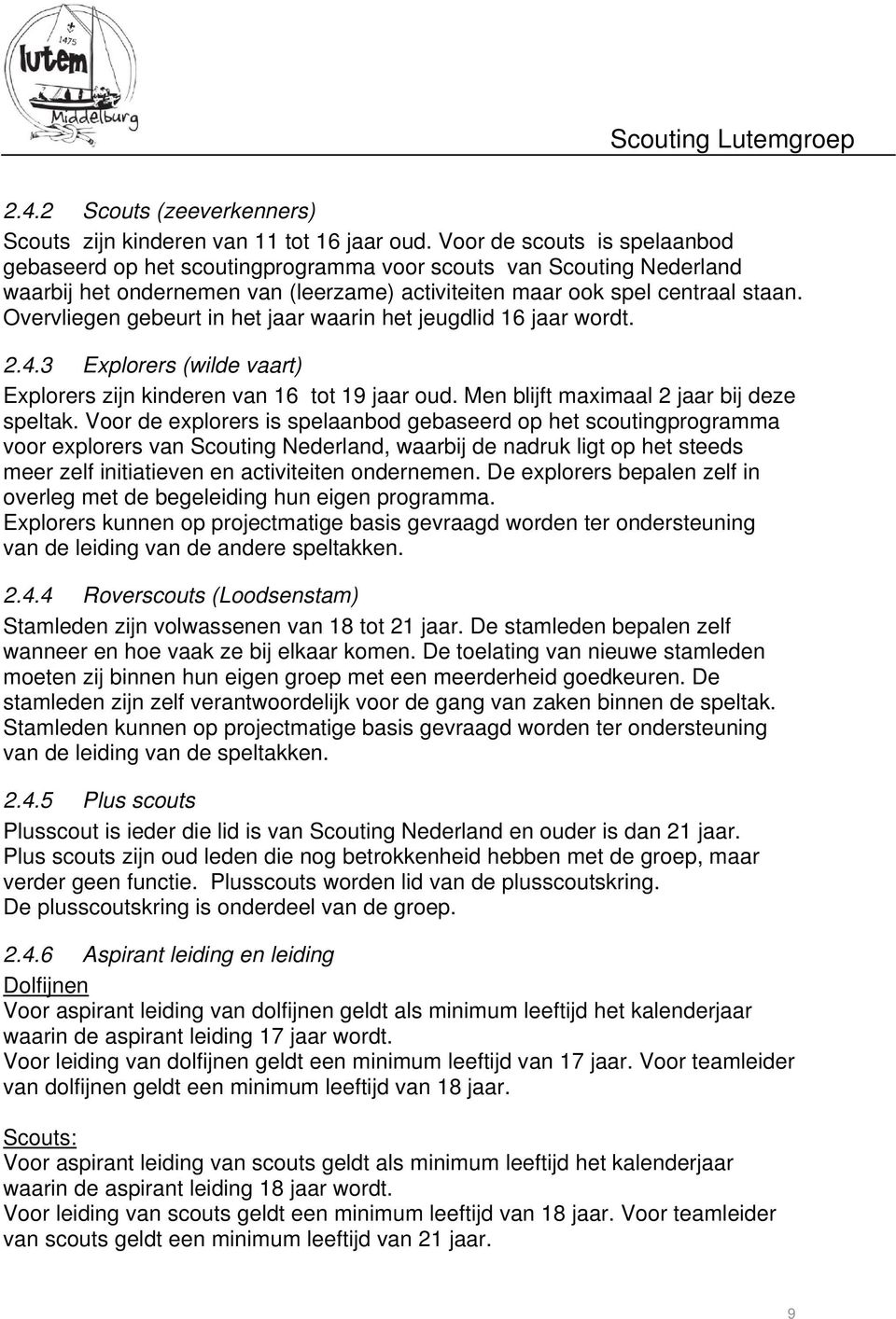 Overvliegen gebeurt in het jaar waarin het jeugdlid 16 jaar wordt. 2.4.3 Explorers (wilde vaart) Explorers zijn kinderen van 16 tot 19 jaar oud. Men blijft maximaal 2 jaar bij deze speltak.