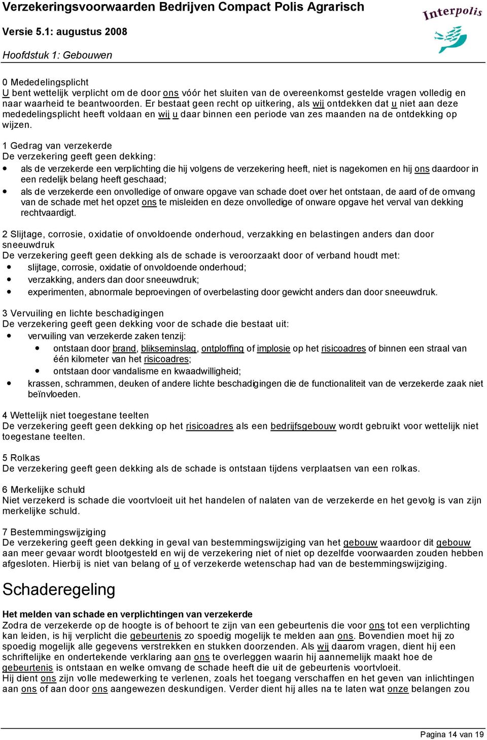 1 Gedrag van verzekerde De verzekering geeft geen dekking: als de verzekerde een verplichting die hij volgens de verzekering heeft, niet is nagekomen en hij ons daardoor in een redelijk belang heeft