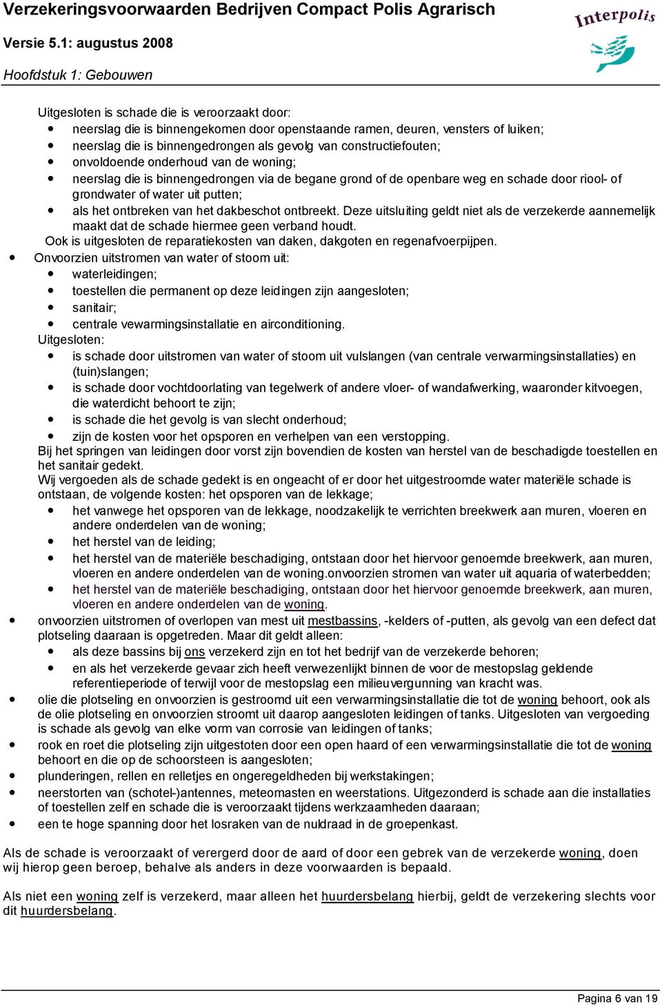 dakbeschot ontbreekt. Deze uitsluiting geldt niet als de verzekerde aannemelijk maakt dat de schade hiermee geen verband houdt.