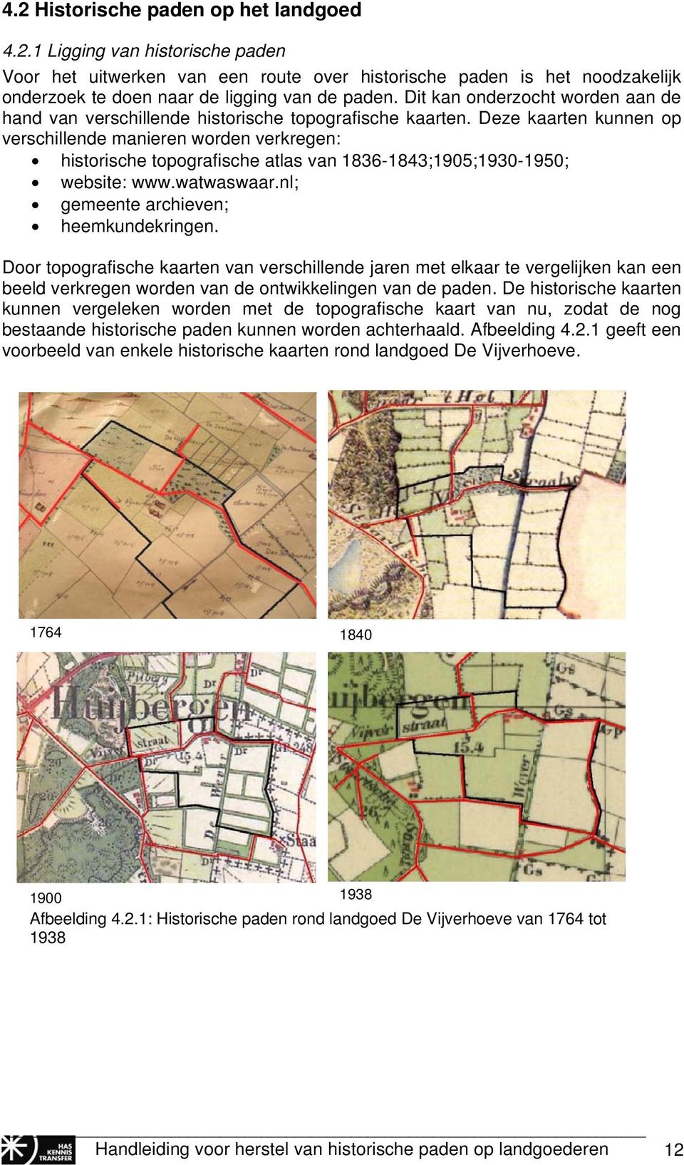 Deze kaarten kunnen op verschillende manieren worden verkregen: historische topografische atlas van 1836-1843;1905;1930-1950; website: www.watwaswaar.nl; gemeente archieven; heemkundekringen.
