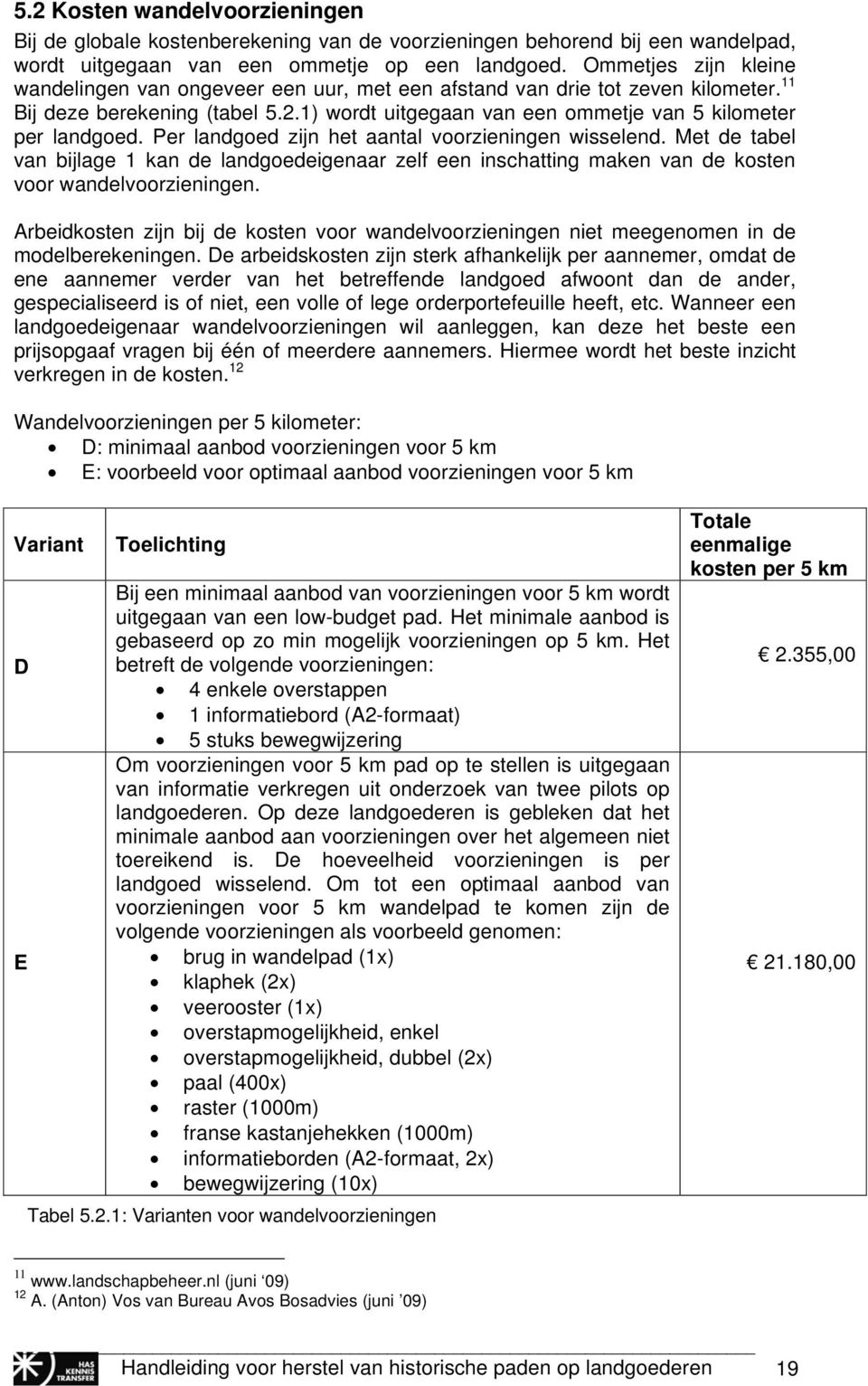 Per landgoed zijn het aantal voorzieningen wisselend. Met de tabel van bijlage 1 kan de landgoedeigenaar zelf een inschatting maken van de kosten voor wandelvoorzieningen.