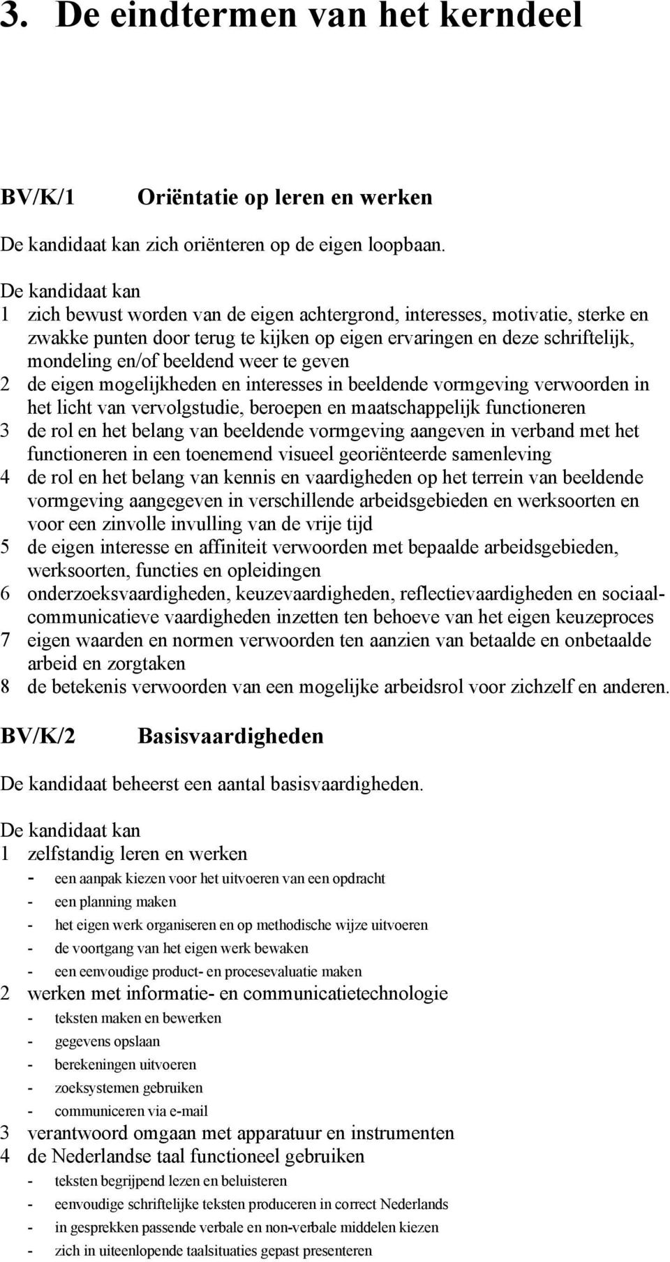 de eigen mogelijkheden en interesses in beeldende vormgeving verwoorden in het licht van vervolgstudie, beroepen en maatschappelijk functioneren 3 de rol en het belang van beeldende vormgeving