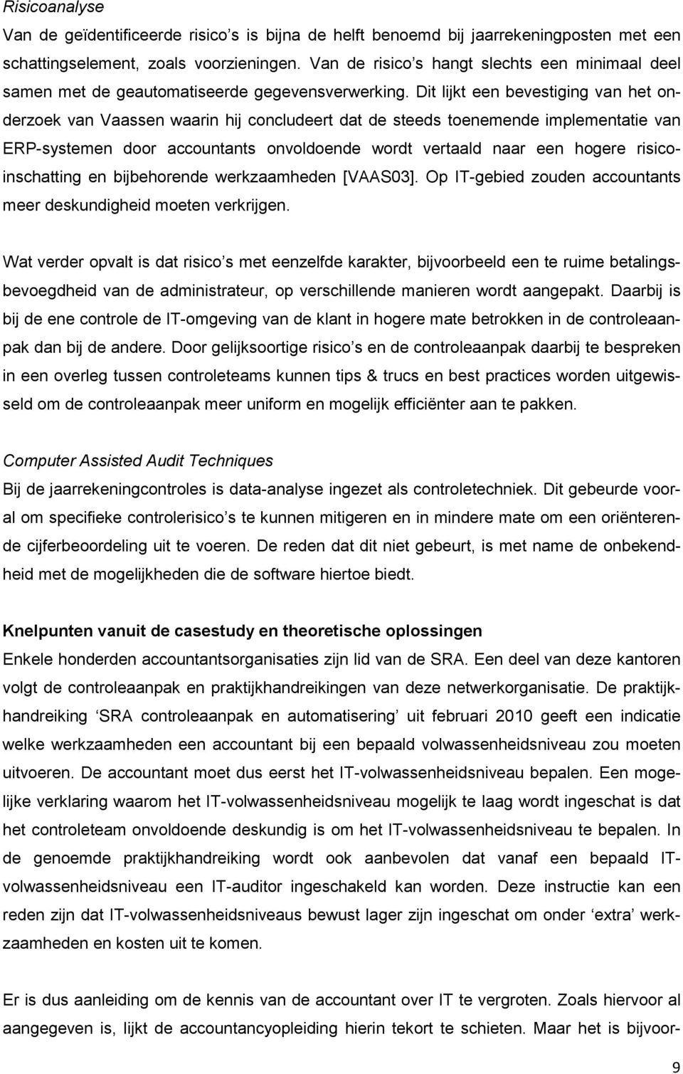 Dit lijkt een bevestiging van het onderzoek van Vaassen waarin hij concludeert dat de steeds toenemende implementatie van ERP-systemen door accountants onvoldoende wordt vertaald naar een hogere