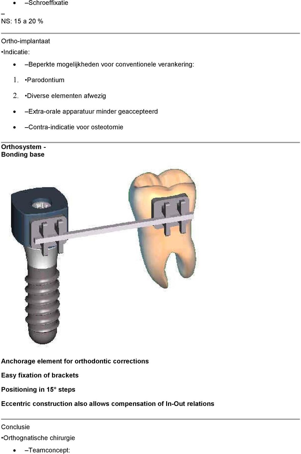 Diverse elementen afwezig Extra-orale apparatuur minder geaccepteerd Contra-indicatie voor osteotomie Orthosystem -