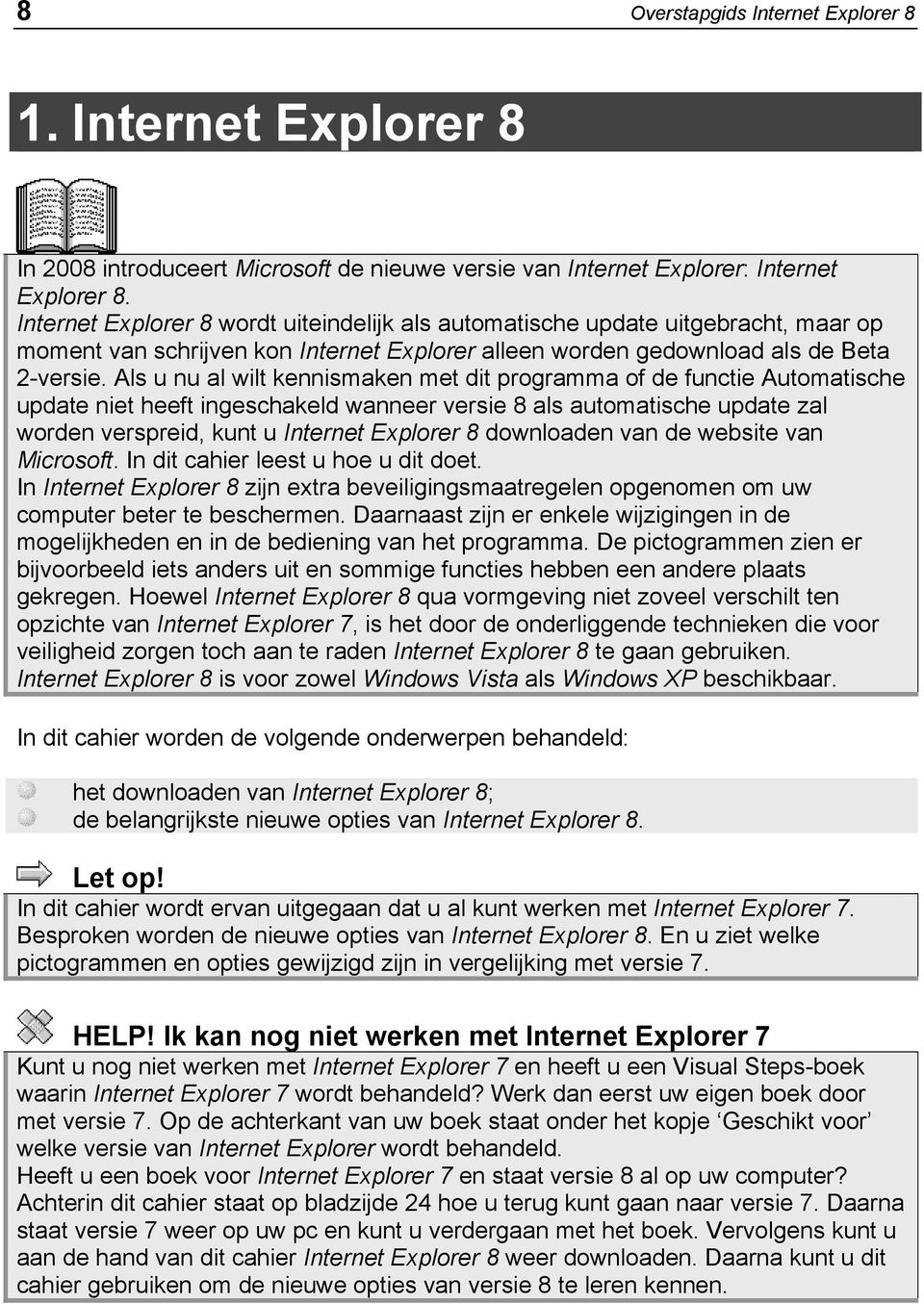 Als u nu al wilt kennismaken met dit programma of de functie Automatische update niet heeft ingeschakeld wanneer versie 8 als automatische update zal worden verspreid, kunt u Internet Explorer 8